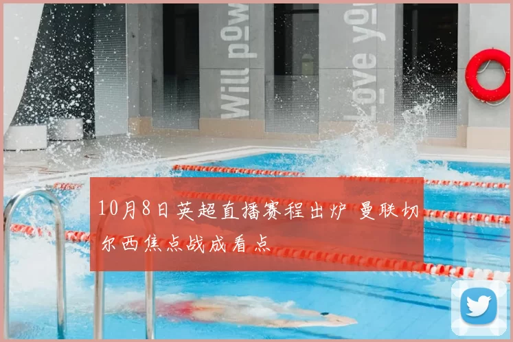 10月8日英超直播赛程出炉 曼联切尔西焦点战成看点