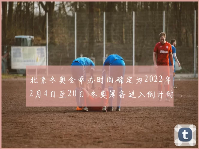 北京冬奥会举办时间确定为2022年2月4日至20日 冬奥筹备进入倒计时