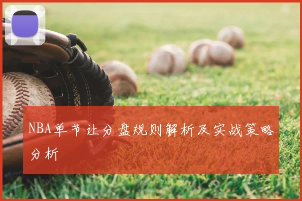 NBA单节让分盘规则解析及实战策略分析