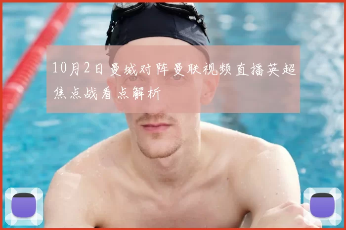 10月2日曼城对阵曼联视频直播英超焦点战看点解析