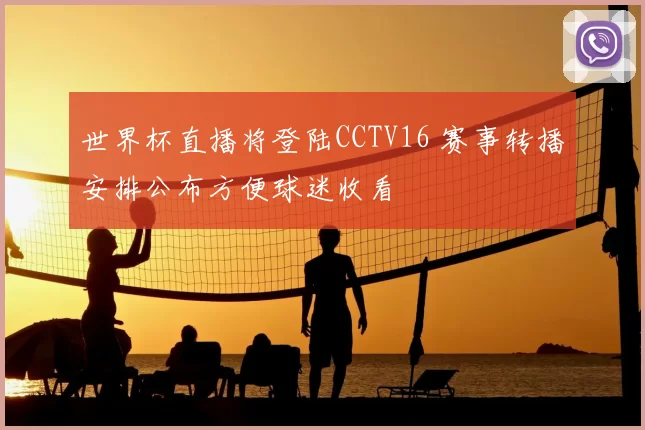 世界杯直播将登陆CCTV16 赛事转播安排公布方便球迷收看