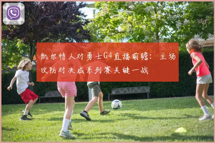 凯尔特人对勇士G4直播前瞻：主场攻防对决成系列赛关键一战