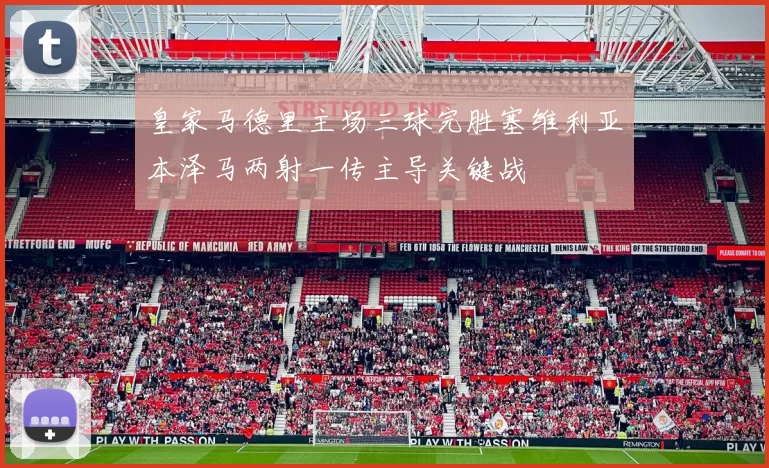 皇家马德里主场三球完胜塞维利亚本泽马两射一传主导关键战