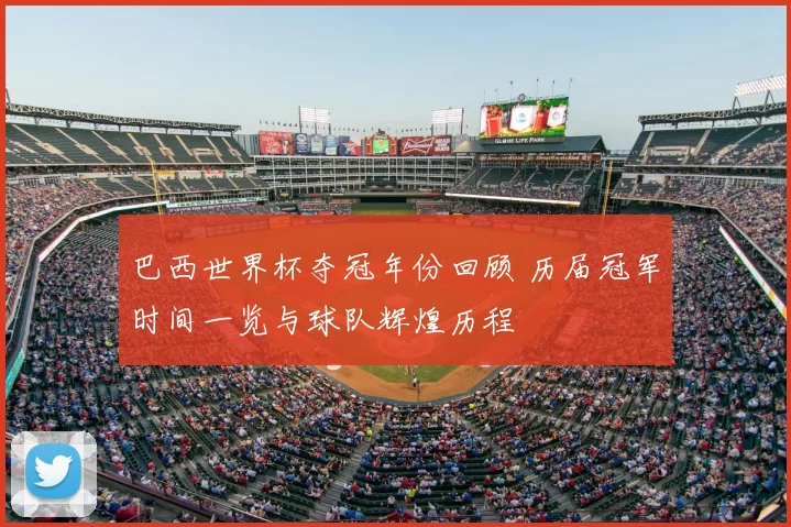 巴西世界杯夺冠年份回顾 历届冠军时间一览与球队辉煌历程